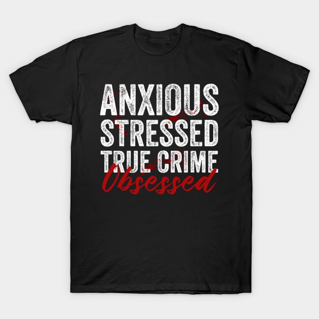 Anxious Stressed True Crime Obsessed Funny Murderino T-Shirt by Visual Vibes